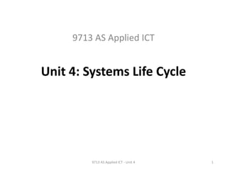 Unit 4: Systems Life Cycle
9713 AS Applied ICT
19713 AS Applied ICT - Unit 4
 