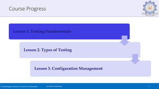 © Kalasalingam academy of research and education SOFTWARE ENGINEERING
Course Progress
Lesson 1.
Lesson 2. Types of Testing
Lesson 3. Configuration Management
3
 