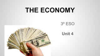 THE ECONOMY 
3º ESO 
Unit 4 
 