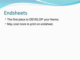Endsheets The first place to DEVELOP your theme. May cost more to print on endsheet. 