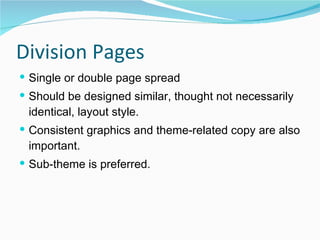 Division Pages Single or double page spread Should be designed similar, thought not necessarily identical, layout style. Consistent graphics and theme-related copy are also important. Sub-theme is preferred. 