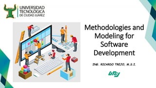 Methodologies and
Modeling for
Software
Development
ING. RICARDO TREJO, M.S.I.
 