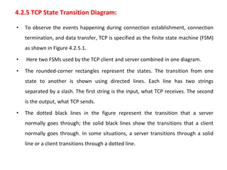 4.2.5 TCP State Transition Diagram:
• To observe the events happening during connection establishment, connection
terminat...