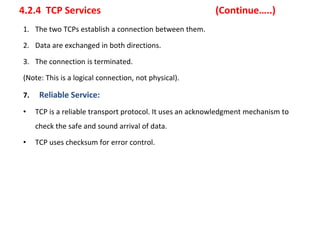 4.2.4 TCP Services (Continue…..)
1. The two TCPs establish a connection between them.
2. Data are exchanged in both direct...