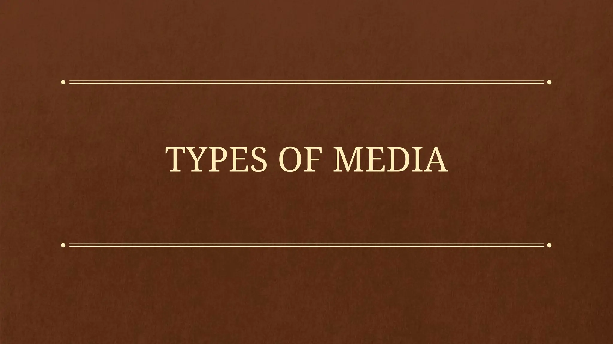 TYPES OF MEDIA
 