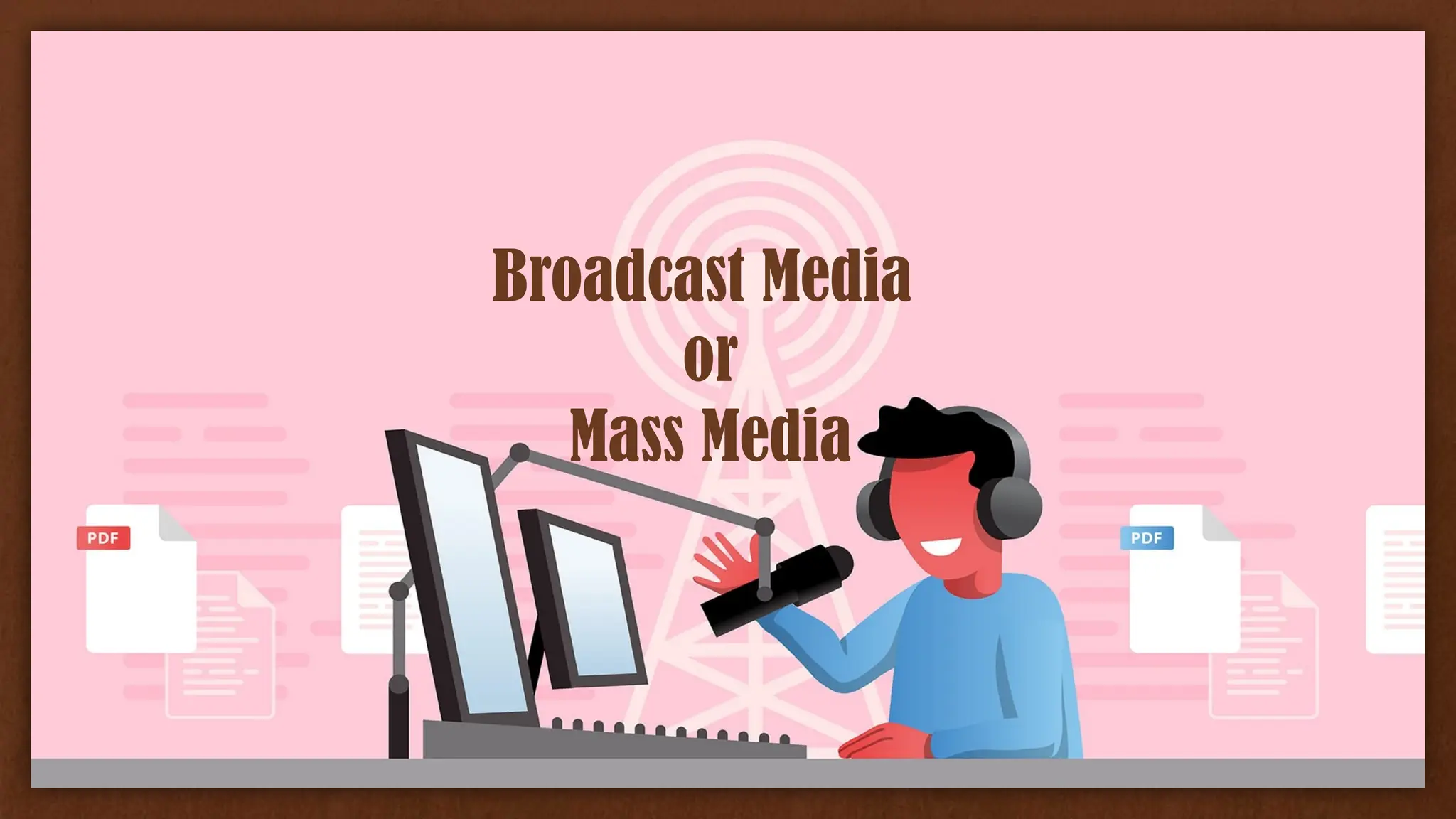 Broadcast Media
or
Mass Media
 