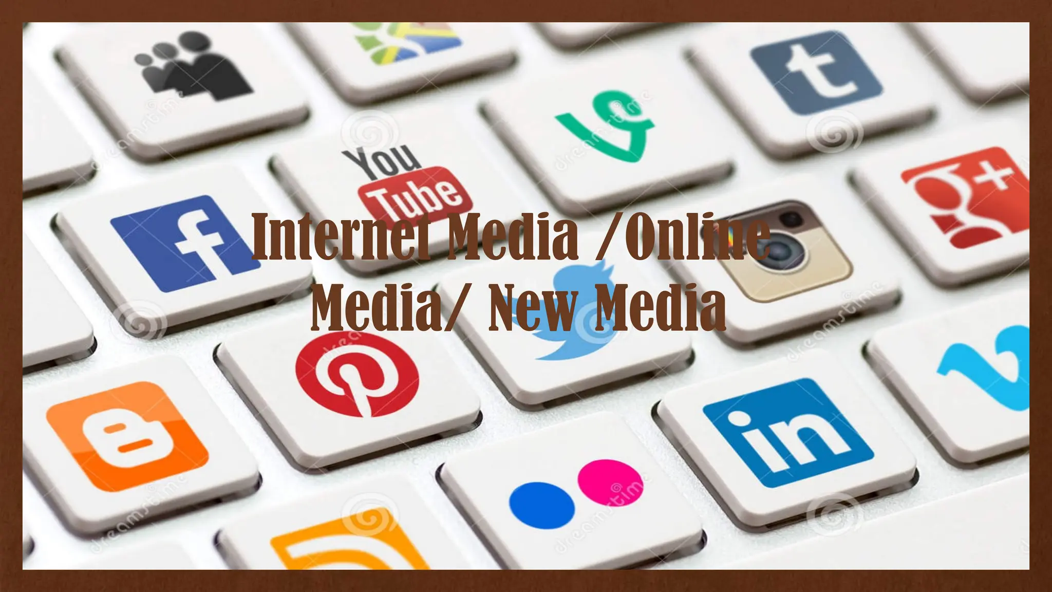 Internet Media /Online
Media/ New Media
 