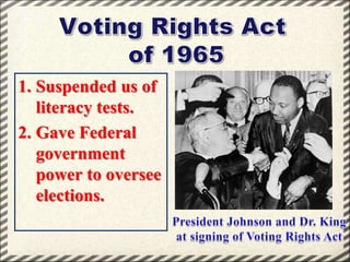 1. Suspended us of
literacy tests.
2. Gave Federal
government
power to oversee
elections.

 