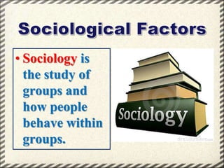 • Sociology is
the study of
groups and
how people
behave within
groups.

 