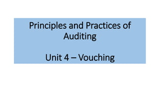 Principles and Practices of
Auditing
Unit 4 – Vouching
 