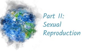 Part II:
Sexual
Reproduction
 