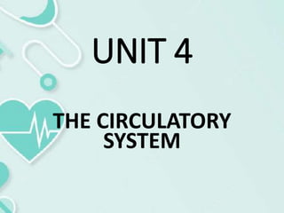 UNIT 4
THE CIRCULATORY
SYSTEM
 