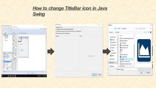 How to change TitleBar icon in Java
Swing
 