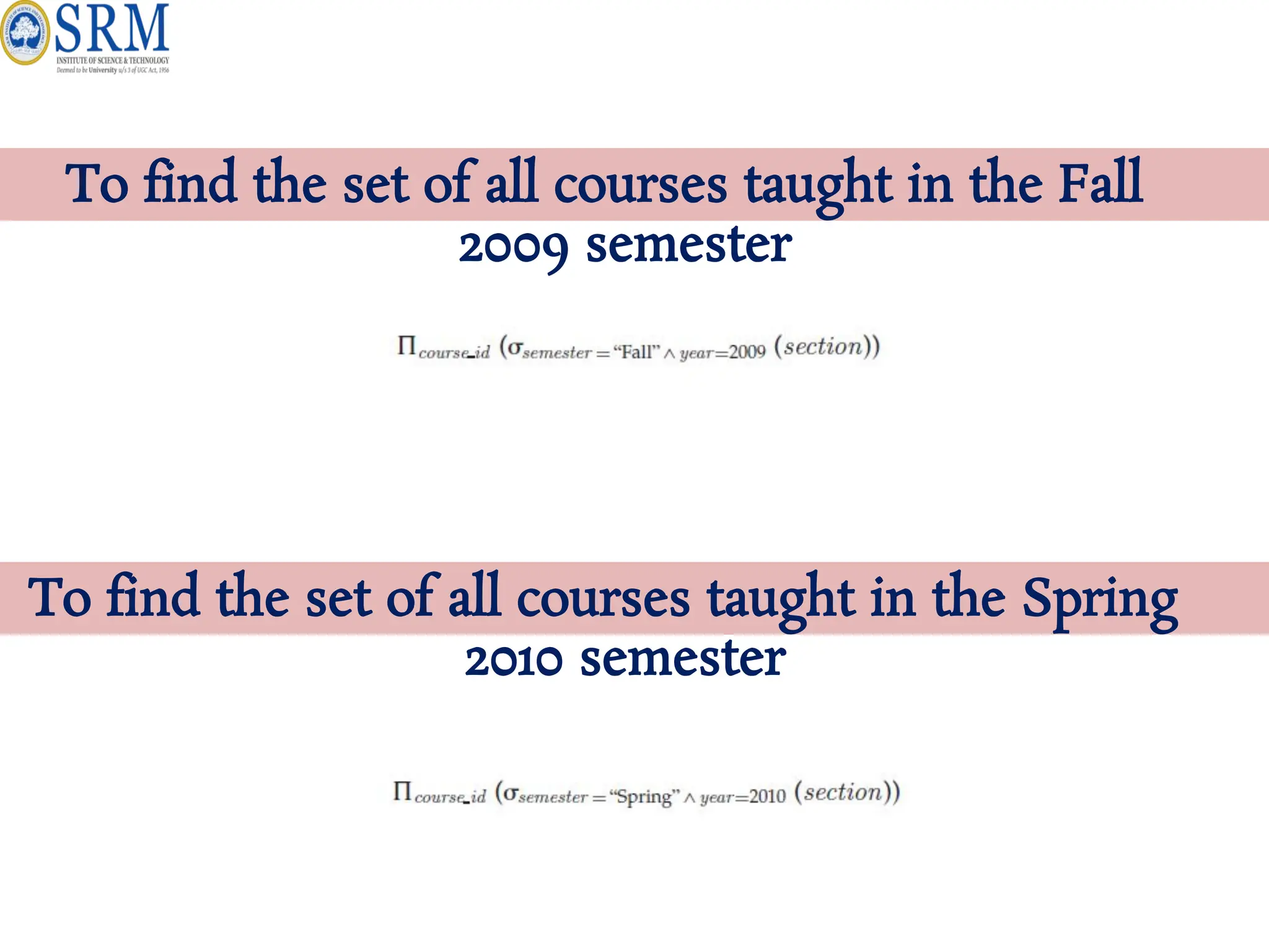 To find the set of all courses taught in the Fall
2009 semester
To find the set of all courses taught in the Spring
2010 semester
 