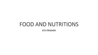 FOOD AND NUTRITIONS
4TH PRIMARY
 