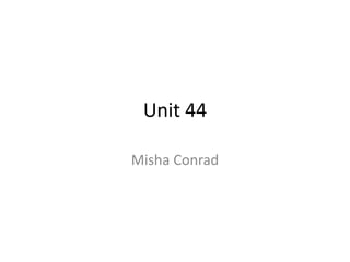 Unit 44
Misha Conrad
 