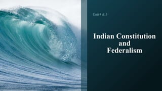 Indian Constitution
and
Federalism
Unit 4 & 5
 