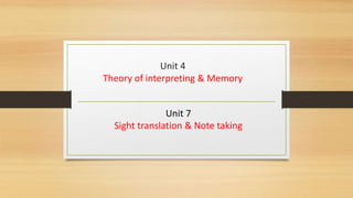 Unit 4
Theory of interpreting & Memory
Unit 7
Sight translation & Note taking
 