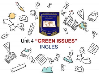 Unit 4 “GREEN ISSUES”
INGLES
 