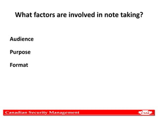 What factors are involved in note taking?
Audience
Purpose
Format

 