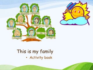 This is my family
• Activity book
 