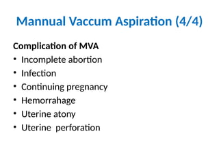 Mannual Vaccum Aspiration (4/4)
Complication of MVA
• Incomplete abortion
• Infection
• Continuing pregnancy
• Hemorrahage
• Uterine atony
• Uterine perforation
 