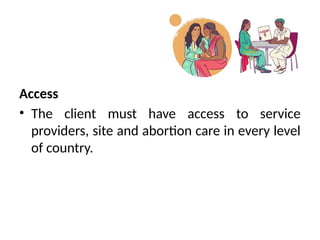 Access
• The client must have access to service
providers, site and abortion care in every level
of country.
 