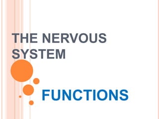 THE NERVOUS
SYSTEM
FUNCTIONS
 