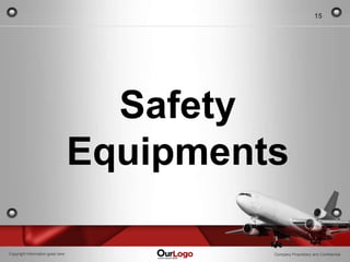 15




                                    Safety
                                  Equipments

Copyright Information goes here            Company Proprietary and Confidential
 