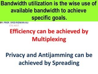 Efficiency can be achieved by
Multiplexing
Privacy and Antijamming can be
achieved by Spreading
 