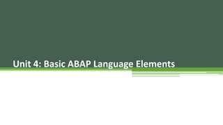 Unit 4: Basic ABAP Language Elements
 