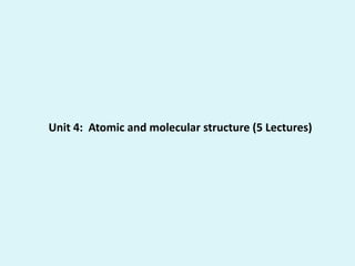 Unit 4: Atomic and molecular structure (5 Lectures)
 