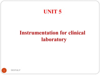 DEEPAK.P
UNIT 5
Instrumentation for clinical
laboratory
1
 
