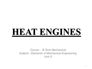 HEAT ENGINES
1
Course : B.Tech Mechanical
Subject : Elements of Mechanical Engineering
Unit-3
 