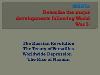 The Russian Revolution
The Treaty of Versailles
Worldwide Depression
  The Rise of Nazism
 