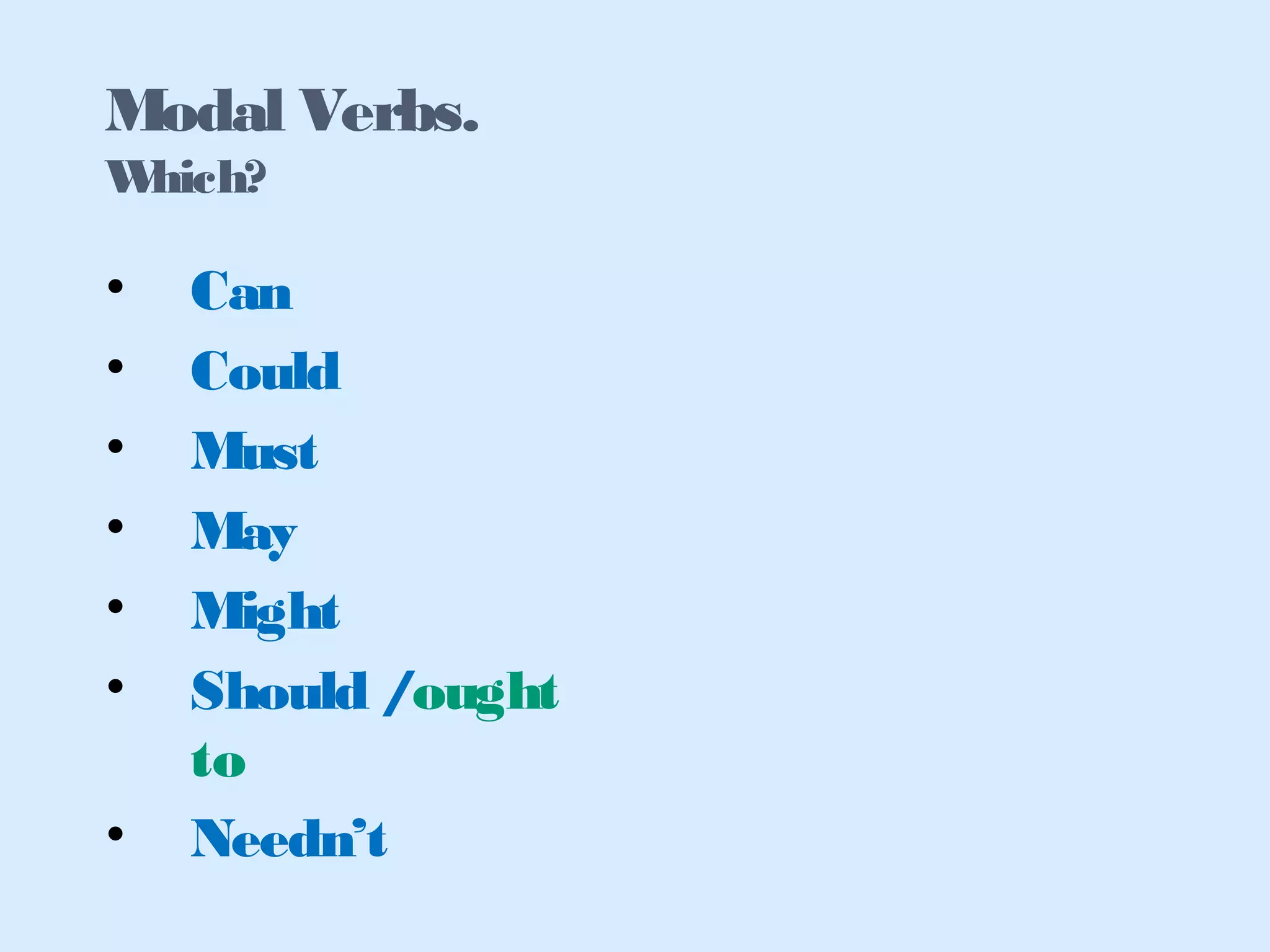• Can
• Could
• Must
• May
• Might
• Should /ought
to
• Needn’t
Modal Verbs.
Which?
 