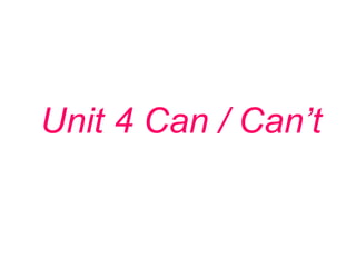 Unit 4 Can / Can’t 