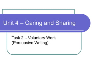 Unit 4 – Caring and Sharing Task 2 – Voluntary Work (Persuasive Writing)  