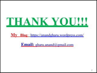 THANK YOU!!!
My Blog : https://anandgharu.wordpress.com/
Email: gharu.anand@gmail.com
1
 