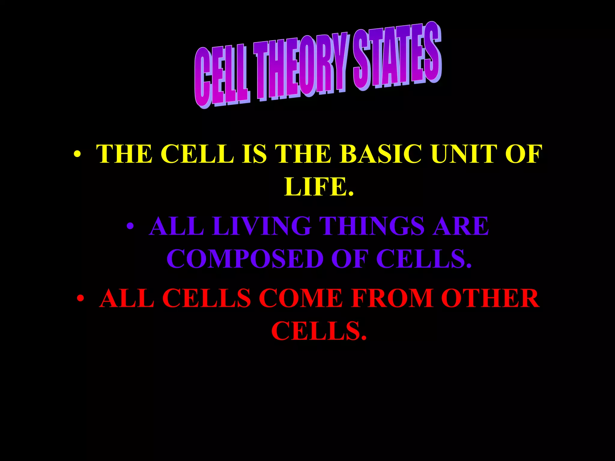 • THE CELL IS THE BASIC UNIT OF
               LIFE.
    • ALL LIVING THINGS ARE
       COMPOSED OF CELLS.
• ALL CELLS COME FROM OTHER
              CELLS.
 