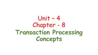 Unit – 4
Chapter - 8
Transaction Processing
Concepts
 