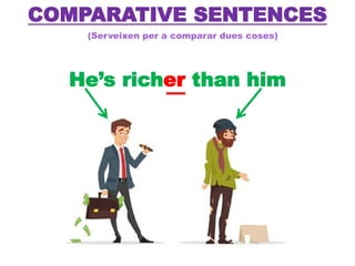 COMPARATIVE SENTENCES
(Serveixen per a comparar dues coses)
He’s richer than himer
 