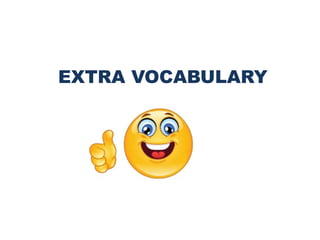 EXTRA VOCABULARY
 