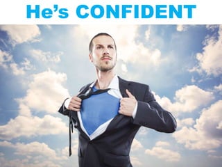 He’s CONFIDENT
 