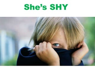 She’s SHY
 
