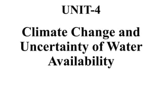 UNIT-4
Climate Change and
Uncertainty of Water
Availability
 