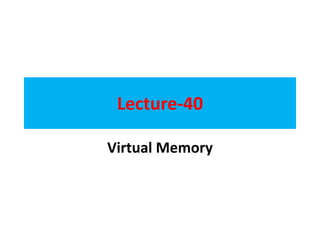 Lecture-40
Virtual Memory
 
