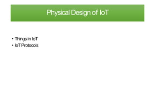 PhysicalDesignof IoT
• Things in IoT
• IoTProtocols
 