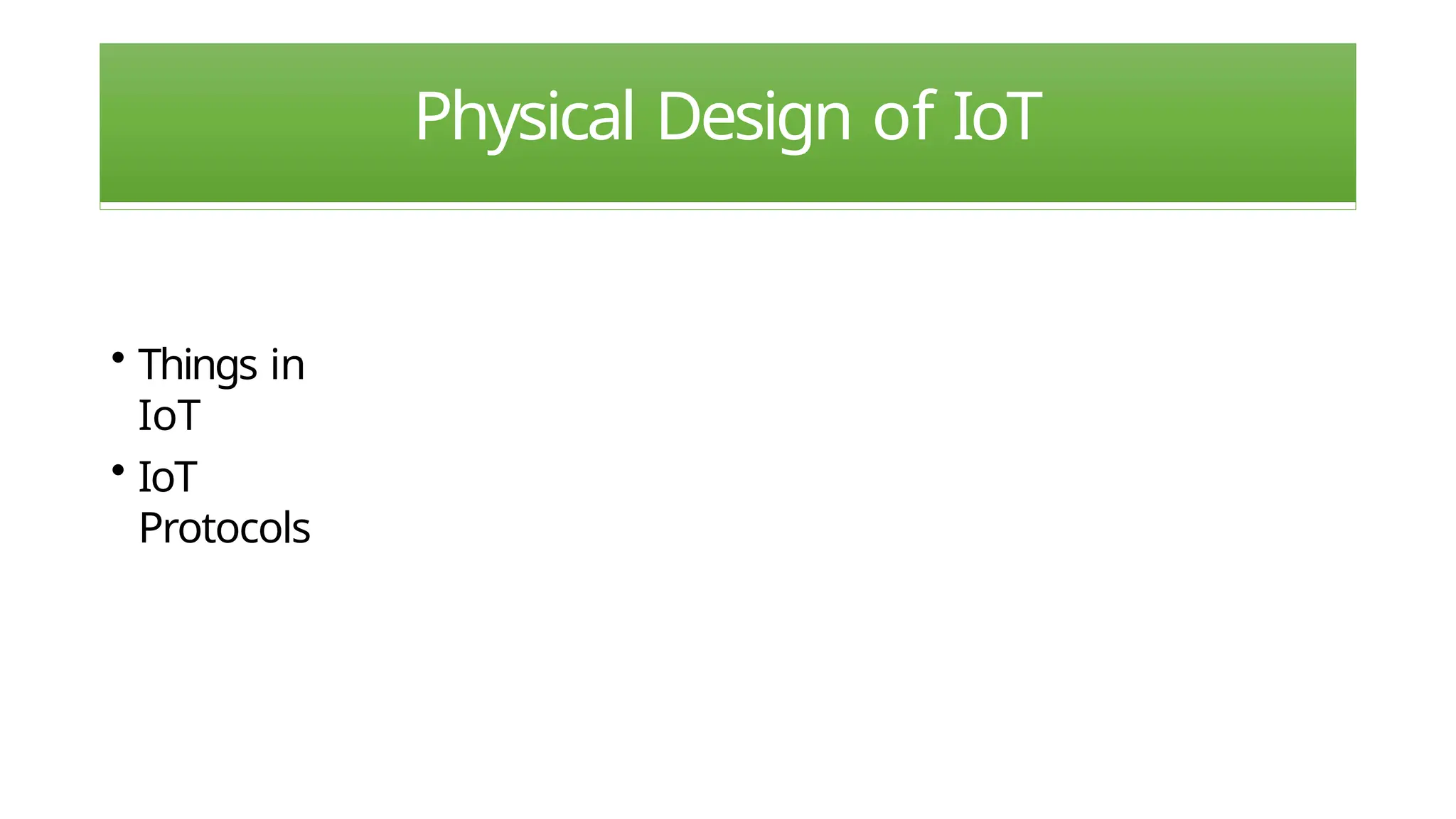 Physical Design of IoT
• Things in
IoT
• IoT
Protocols
 