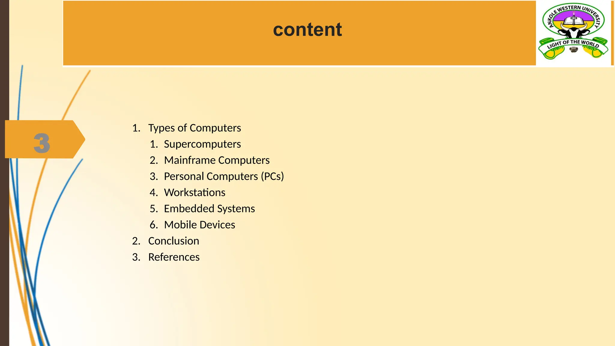 3
content
1. Types of Computers
1. Supercomputers
2. Mainframe Computers
3. Personal Computers (PCs)
4. Workstations
5. Embedded Systems
6. Mobile Devices
2. Conclusion
3. References
 